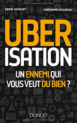 Ubérisation Un ennemi qui vous veut du bien ?